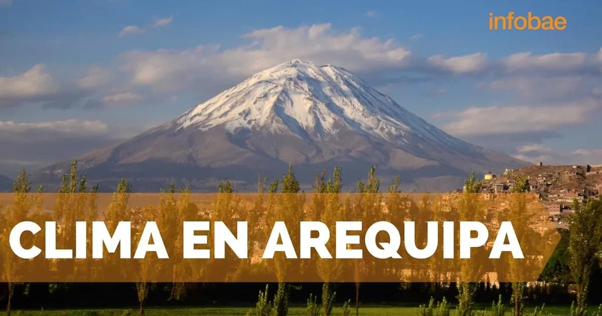Pronóstico del tiempo en Arequipa: Climas y recomendaciones para hoy